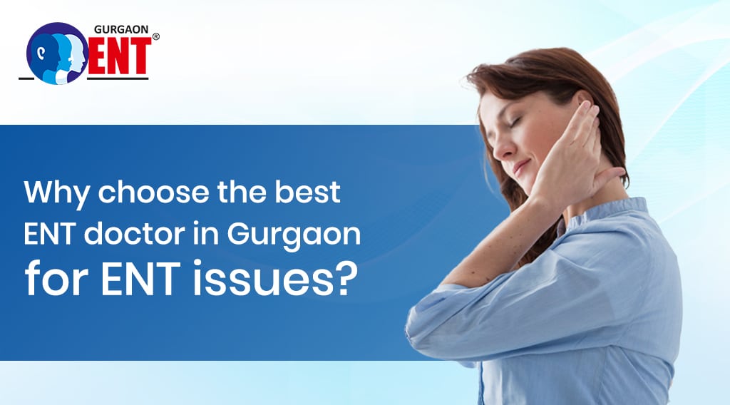 Why Choose The Best ENT Doctor In Gurgaon For Your ENT Issues